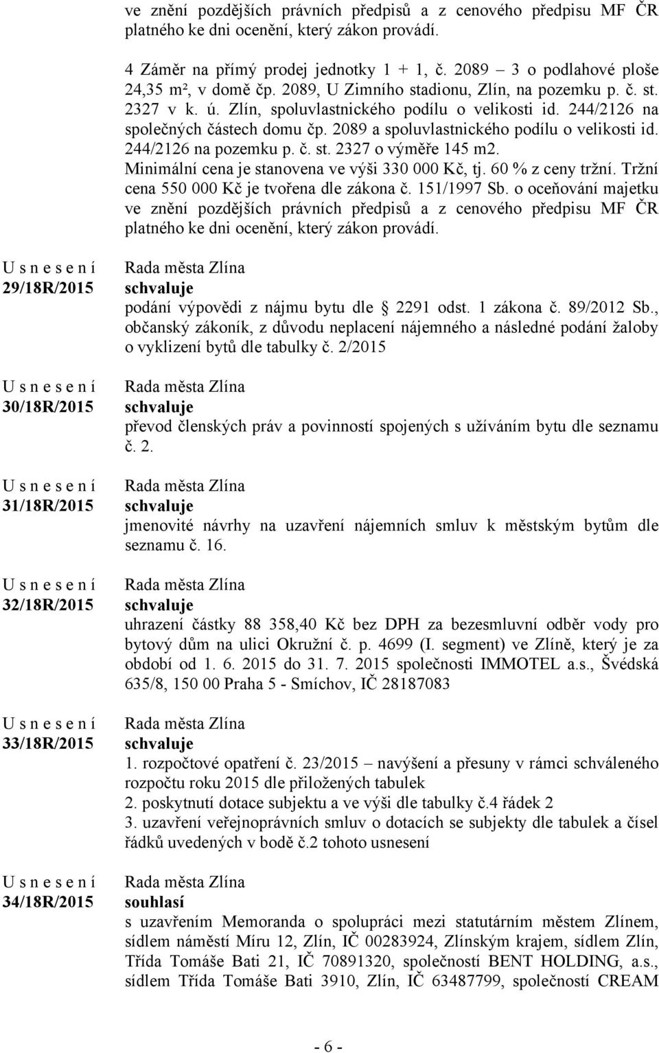 244/2126 na pozemku p. č. st. 2327 o výměře 145 m2. Minimální cena je stanovena ve výši 330 000 Kč, tj. 60 % z ceny tržní. Tržní cena 550 000 Kč je tvořena dle zákona č. 151/1997 Sb.