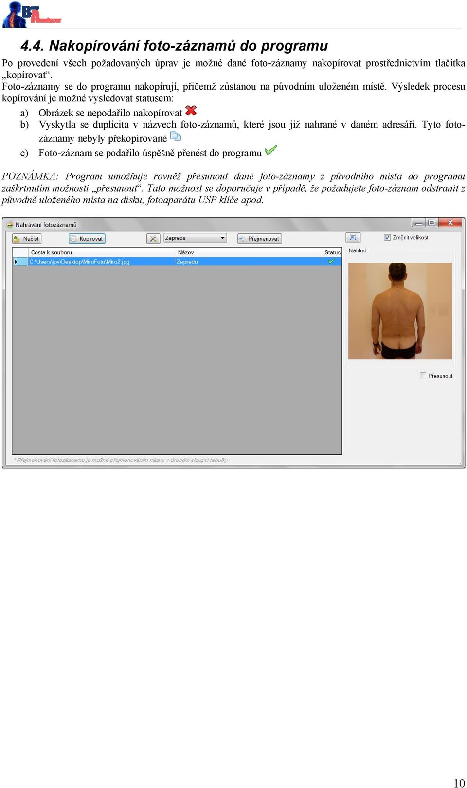 Výsledek procesu kopírování je možné vysledovat statusem: a) Obrázek se nepodařilo nakopírovat b) Vyskytla se duplicita v názvech foto-záznamů, které jsou již nahrané v daném adresáři.