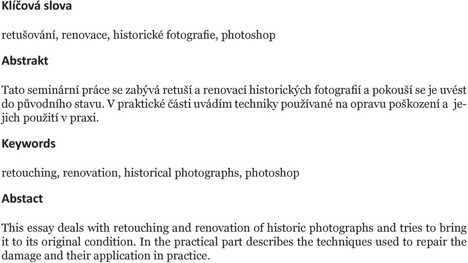 Keywords retouching, renovation, historical photographs, photoshop Abstact This essay deals with retouching and renovation of historic photographs