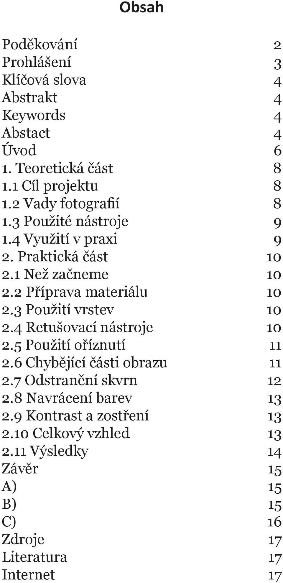 3 Použití vrstev 10 2.4 Retušovací nástroje 10 2.5 Použití oříznutí 11 2.6 Chybějící části obrazu 11 2.7 Odstranění skvrn 12 2.