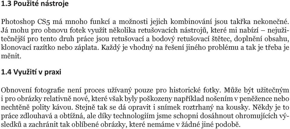 záplata. Každý je vhodný na řešení jiného problému a tak je třeba je měnit. 1.4 Využití v praxi Obnovení fotografie není proces užívaný pouze pro historické fotky.