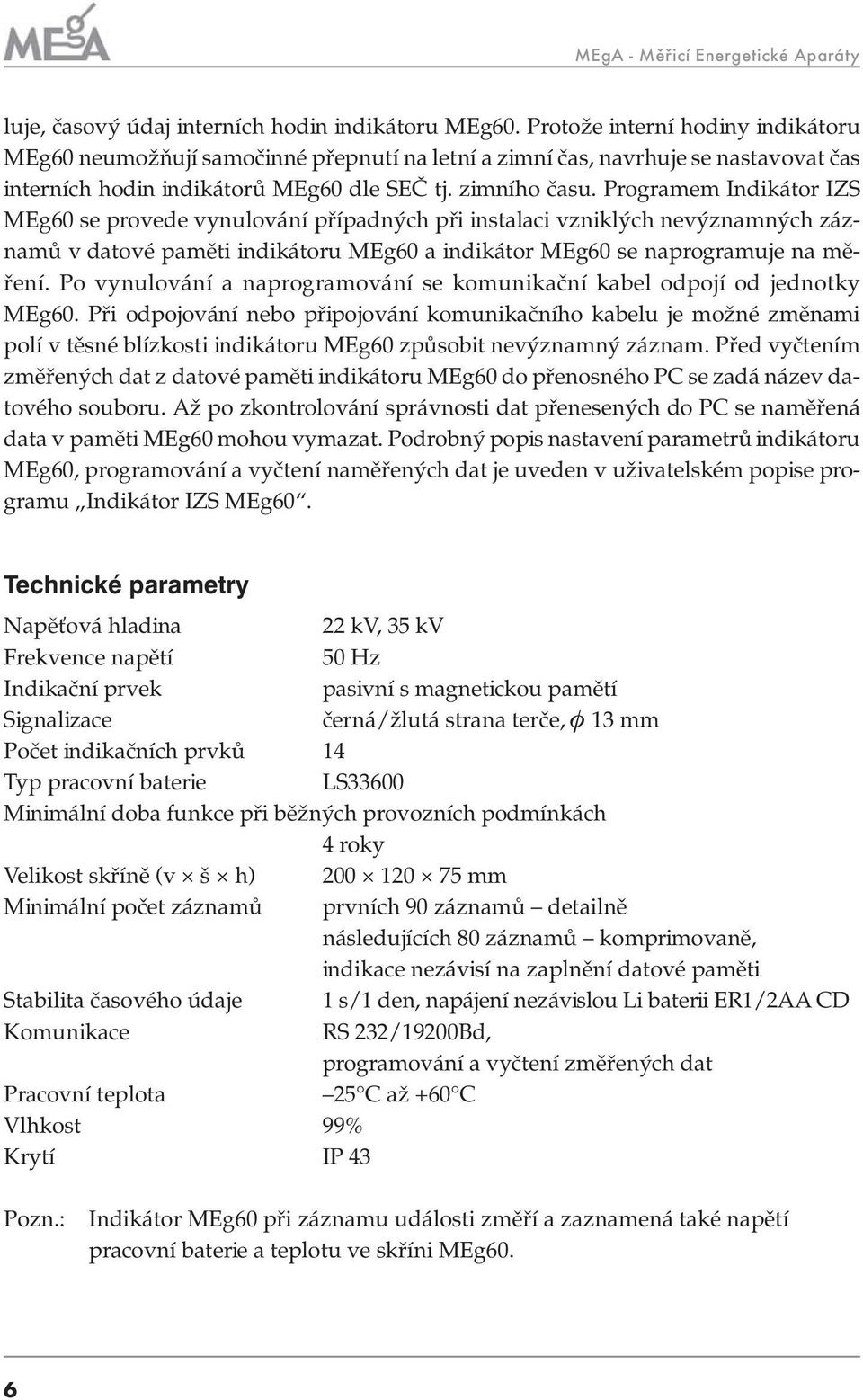 Programem Indikátor IZS MEg60 se provede vynulování případných při instalaci vzniklých nevýznamných záznamů v datové paměti indikátoru MEg60 a indikátor MEg60 se naprogramuje na měření.