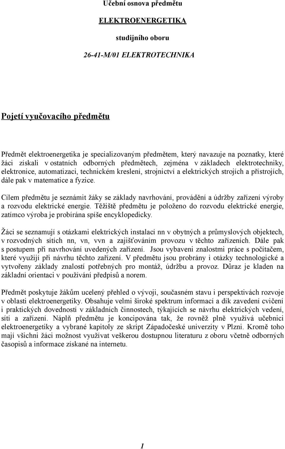 matematice a fyzice. Cílem předmětu je seznámit žáky se základy navrhování, provádění a údržby zařízení výroby a rozvodu elektrické energie.