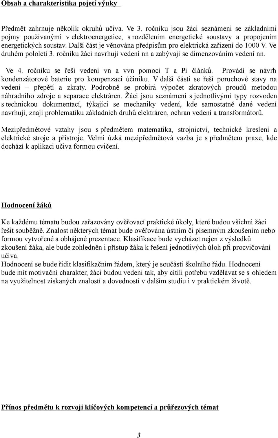 Další část je věnována předpisům pro elektrická zařízení do 1000 V. Ve druhém pololetí 3. ročníku žáci navrhují vedení nn a zabývají se dimenzováním vedení nn. Ve 4.