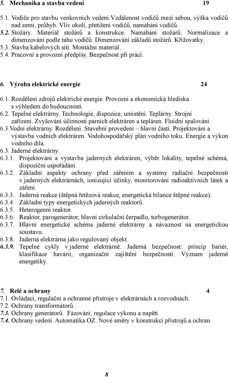 Pracovní a provozní předpisy. Bezpečnost při práci. 6. Výroba elektrické energie 24 6.1. Rozdělení zdrojů elektrické energie. Provozní a ekonomická hlediska s výhledem do budoucnosti. 6.2. Tepelné elektrárny.