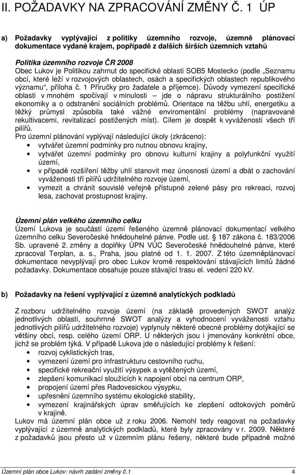 Politikou zahrnut do specifické oblasti SOB5 Mostecko (podle Seznamu obcí, které leží v rozvojových oblastech, osách a specifických oblastech republikového významu, příloha č.