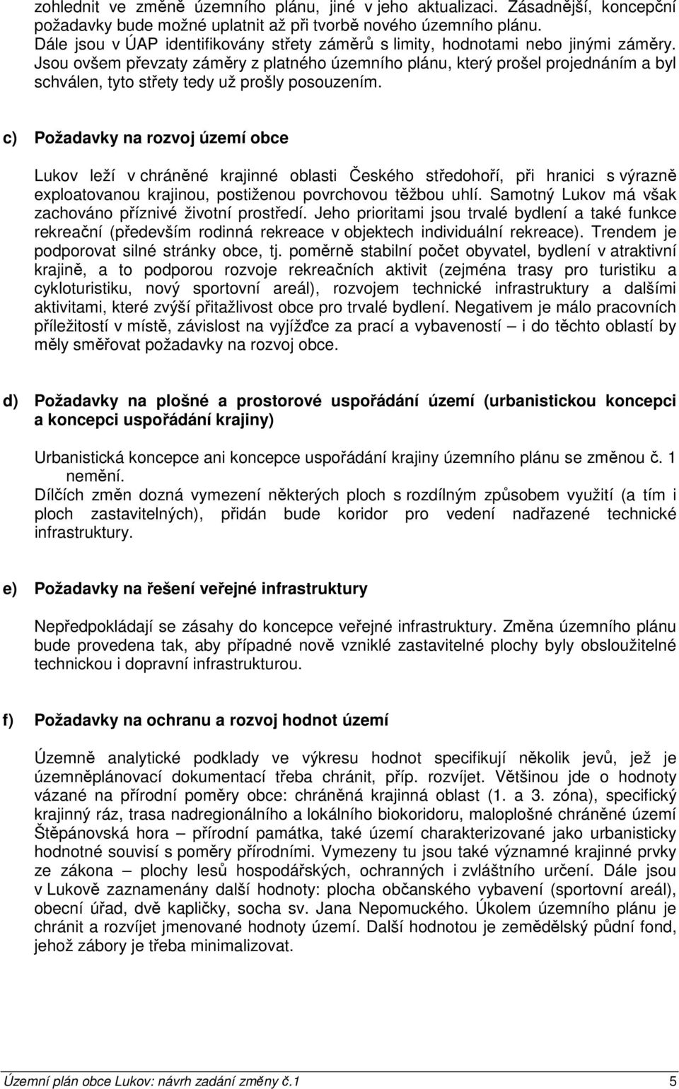 Jsou ovšem převzaty záměry z platného územního plánu, který prošel projednáním a byl schválen, tyto střety tedy už prošly posouzením.