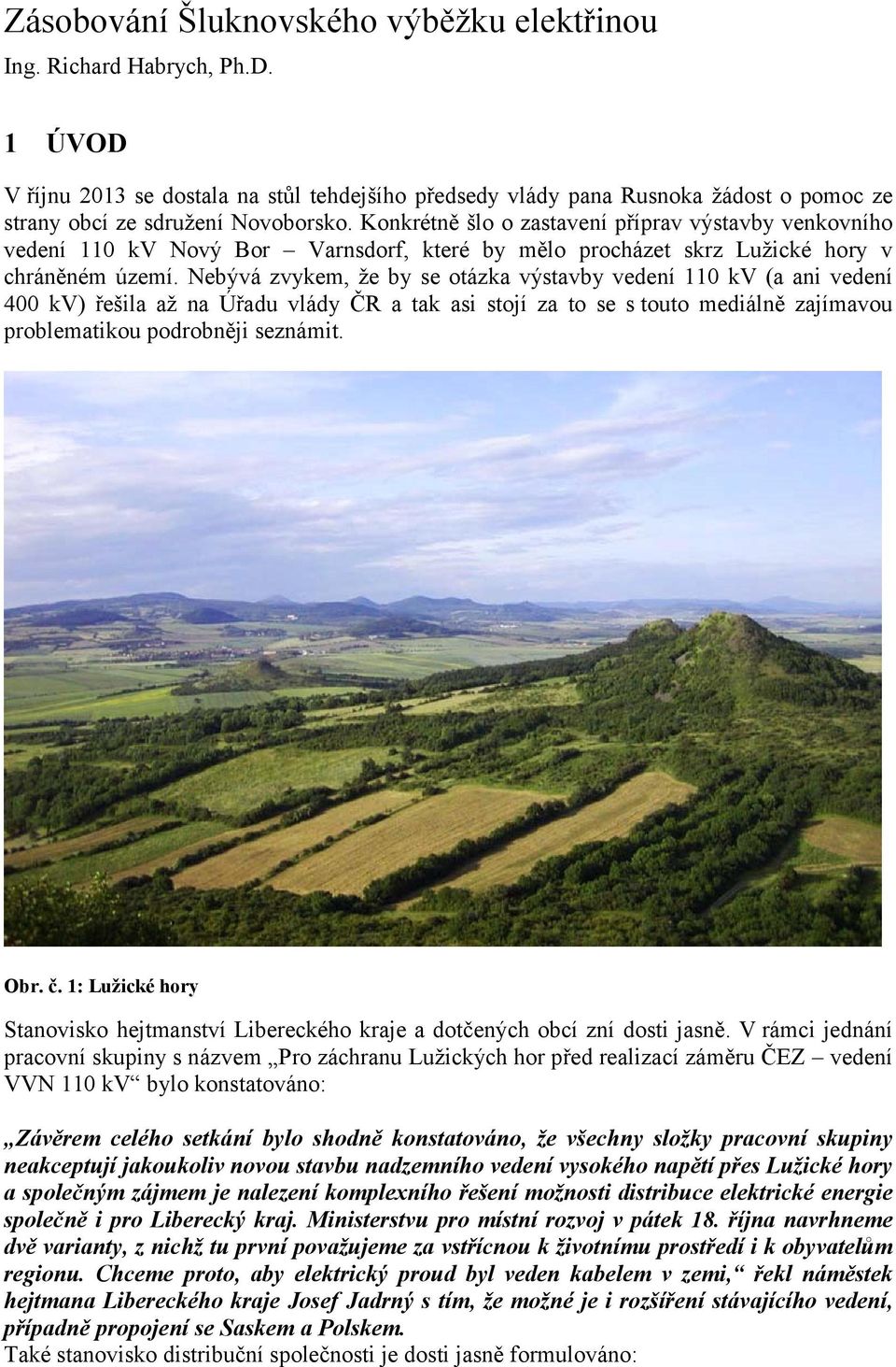 Konkrétně šlo o zastavení příprav výstavby venkovního vedení 110 kv Nový Bor Varnsdorf, které by mělo procházet skrz Lužické hory v chráněném území.