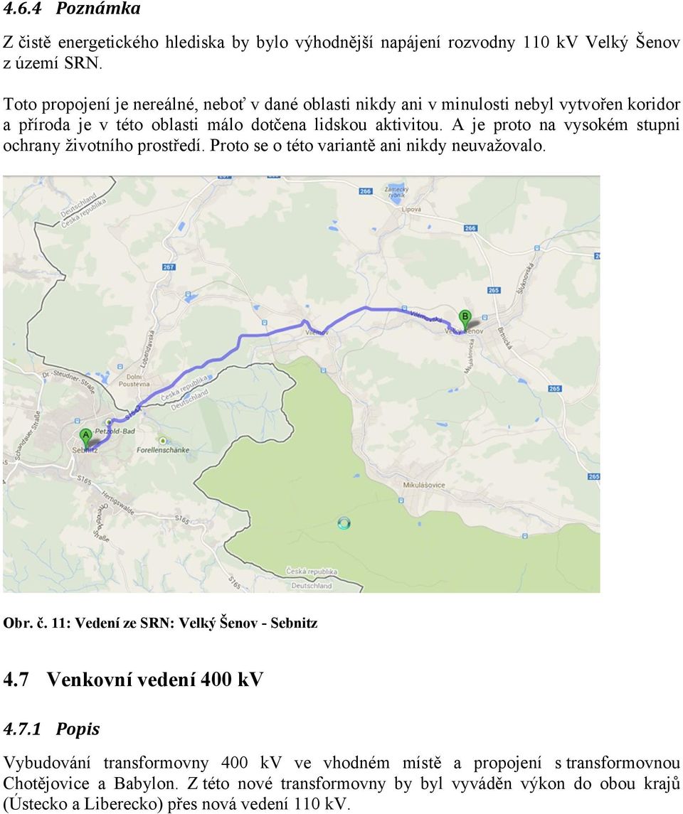 A je proto na vysokém stupni ochrany životního prostředí. Proto se o této variantě ani nikdy neuvažovalo. Obr. č. 11: Vedení ze SRN: Velký Šenov - Sebnitz 4.