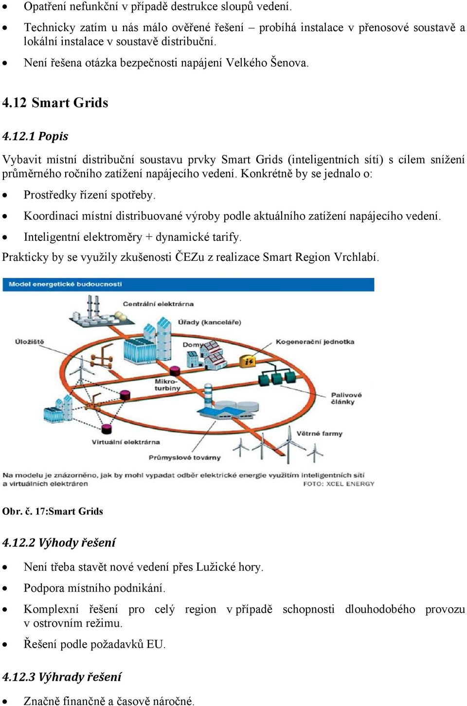 Smart Grids 4.12.1 Popis Vybavit místní distribuční soustavu prvky Smart Grids (inteligentních sítí) s cílem snížení průměrného ročního zatížení napájecího vedení.