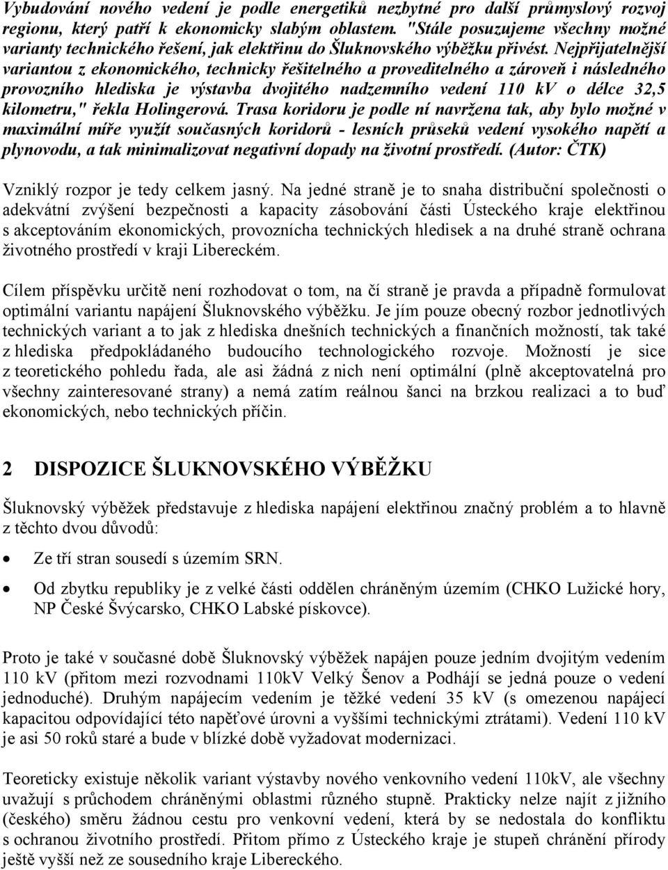 Nejpřijatelnější variantou z ekonomického, technicky řešitelného a proveditelného a zároveň i následného provozního hlediska je výstavba dvojitého nadzemního vedení 110 kv o délce 32,5 kilometru,"