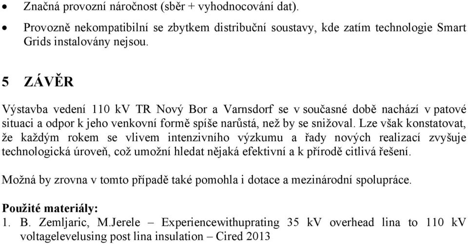 Lze však konstatovat, že každým rokem se vlivem intenzivního výzkumu a řady nových realizací zvyšuje technologická úroveň, což umožní hledat nějaká efektivní a k přírodě citlivá řešení.