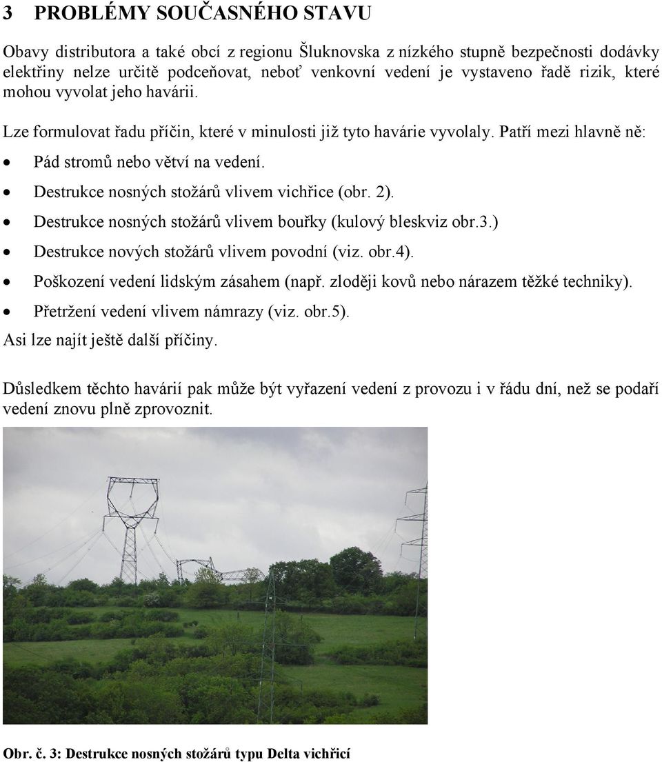 Destrukce nosných stožárů vlivem vichřice (obr. 2). Destrukce nosných stožárů vlivem bouřky (kulový bleskviz obr.3.) Destrukce nových stožárů vlivem povodní (viz. obr.4).
