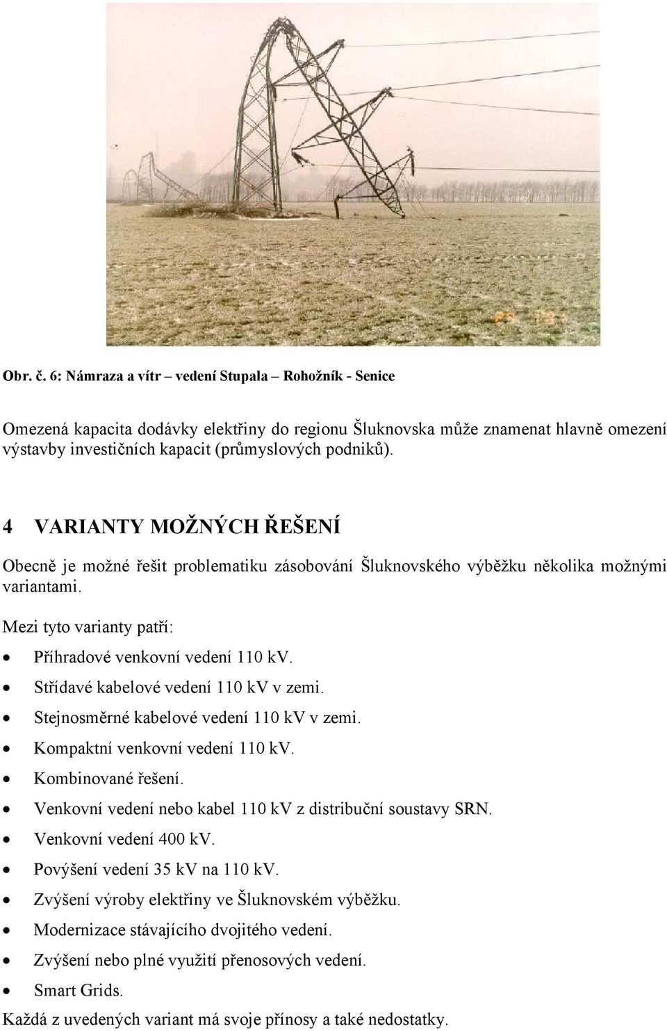 Střídavé kabelové vedení 110 kv v zemi. Stejnosměrné kabelové vedení 110 kv v zemi. Kompaktní venkovní vedení 110 kv. Kombinované řešení. Venkovní vedení nebo kabel 110 kv z distribuční soustavy SRN.