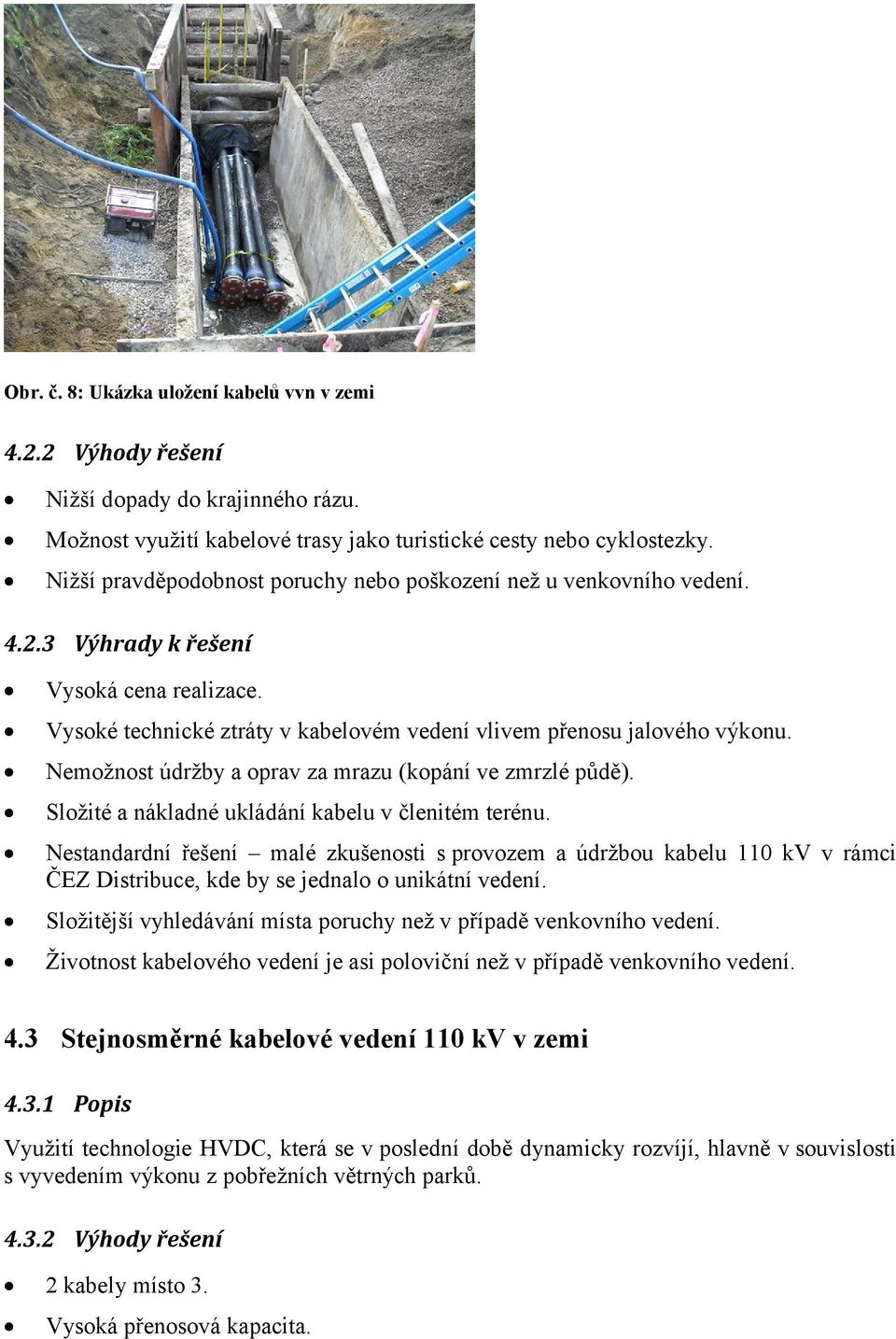 Nemožnost údržby a oprav za mrazu (kopání ve zmrzlé půdě). Složité a nákladné ukládání kabelu v členitém terénu.