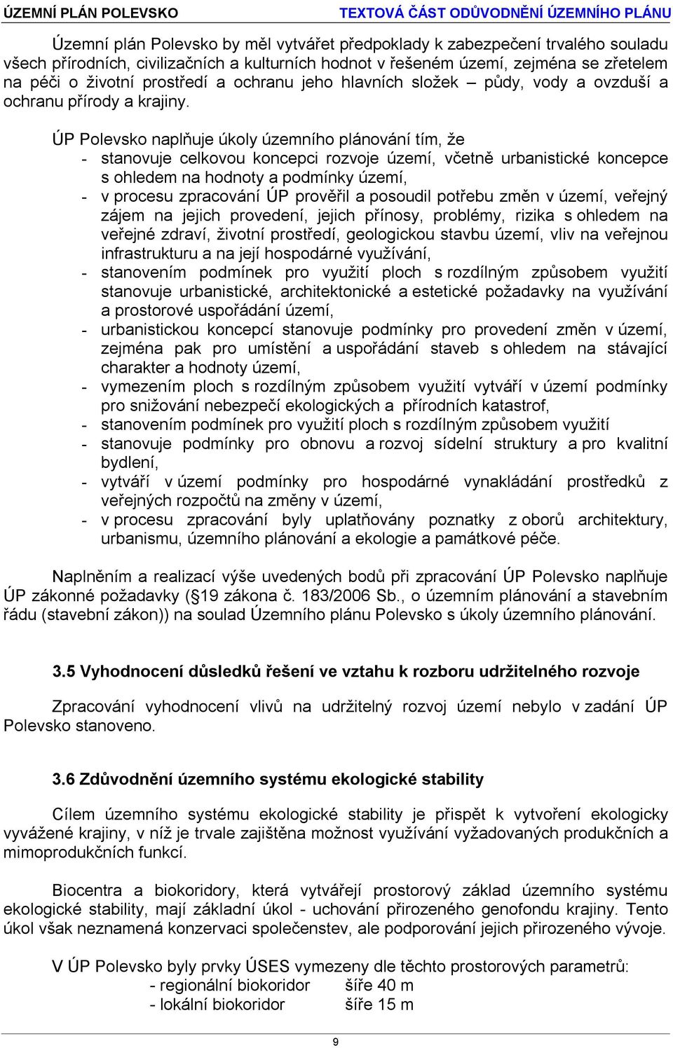 ÚP Polevsko naplňuje úkoly územního plánování tím, že - stanovuje celkovou koncepci rozvoje území, včetně urbanistické koncepce s ohledem na hodnoty a podmínky území, - v procesu zpracování ÚP