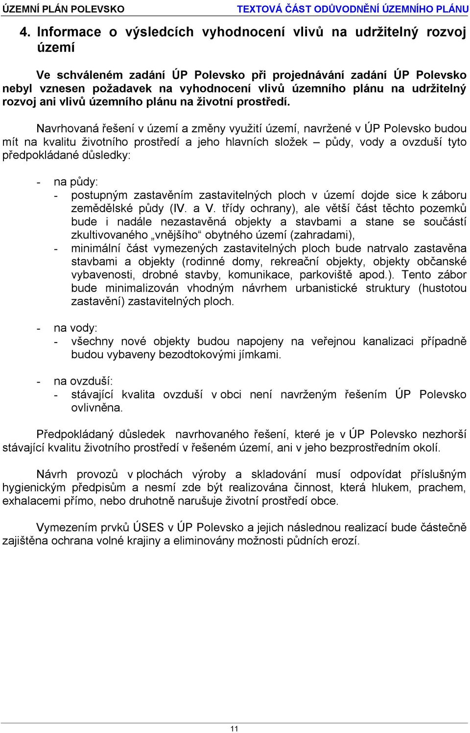 Navrhovaná řešení v území a změny využití území, navržené v ÚP Polevsko budou mít na kvalitu životního prostředí a jeho hlavních složek půdy, vody a ovzduší tyto předpokládané důsledky: - na půdy: -