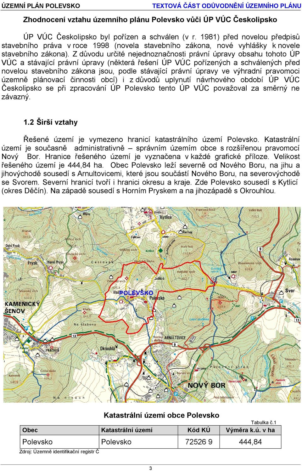 Z důvodu určité nejednoznačnosti právní úpravy obsahu tohoto ÚP VÚC a stávající právní úpravy (některá řešení ÚP VÚC pořízených a schválených před novelou stavebního zákona jsou, podle stávající