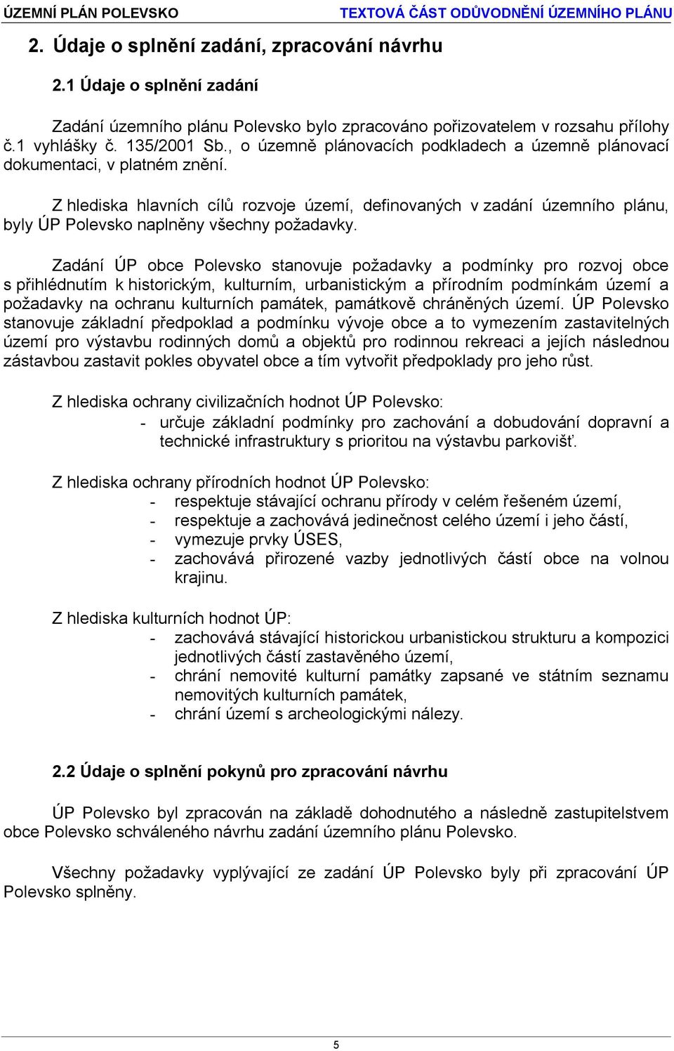 Z hlediska hlavních cílů rozvoje území, definovaných v zadání územního plánu, byly ÚP Polevsko naplněny všechny požadavky.