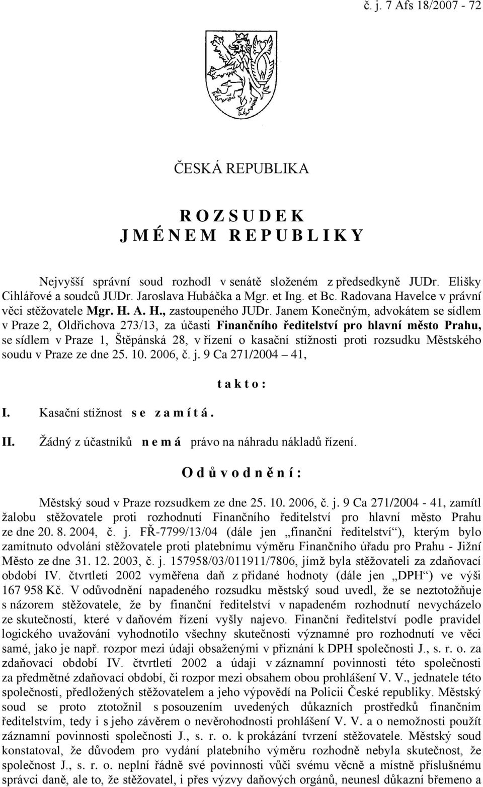 Janem Konečným, advokátem se sídlem v Praze 2, Oldřichova 273/13, za účasti Finančního ředitelství pro hlavní město Prahu, se sídlem v Praze 1, Štěpánská 28, v řízení o kasační stížnosti proti