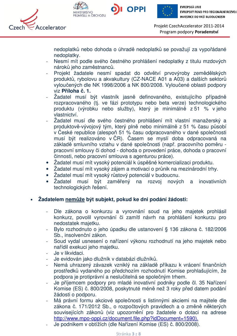 Vyloučené oblasti podpory viz Příloha č. 1. - Žadatel musí být vlastník jasně definovaného, existujícího případně rozpracovaného (tj.