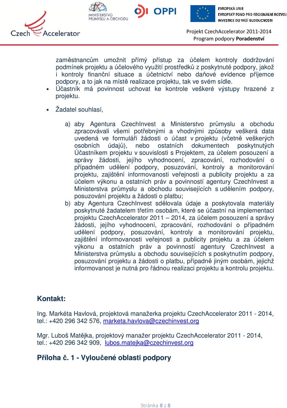 Žadatel souhlasí, a) aby Agentura CzechInvest a Ministerstvo průmyslu a obchodu zpracovávali všemi potřebnými a vhodnými způsoby veškerá data uvedená ve formuláři žádosti o účast v projektu (včetně