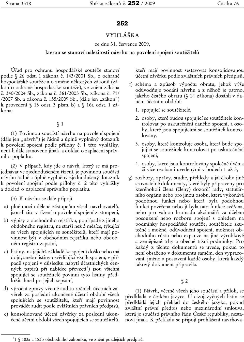 , o ochraně hospodářské soutěže a o změně některých zákonů (zákon o ochraně hospodářské soutěže), ve znění zákona č. 340/2004 Sb., zákona č. 361/2005 Sb., zákona č. 71/ /2007 Sb. a zákona č.