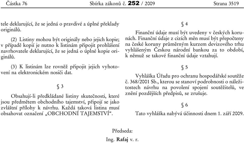 (3) K listinám lze rovněž připojit jejich vyhotovení na elektronickém nosiči dat.