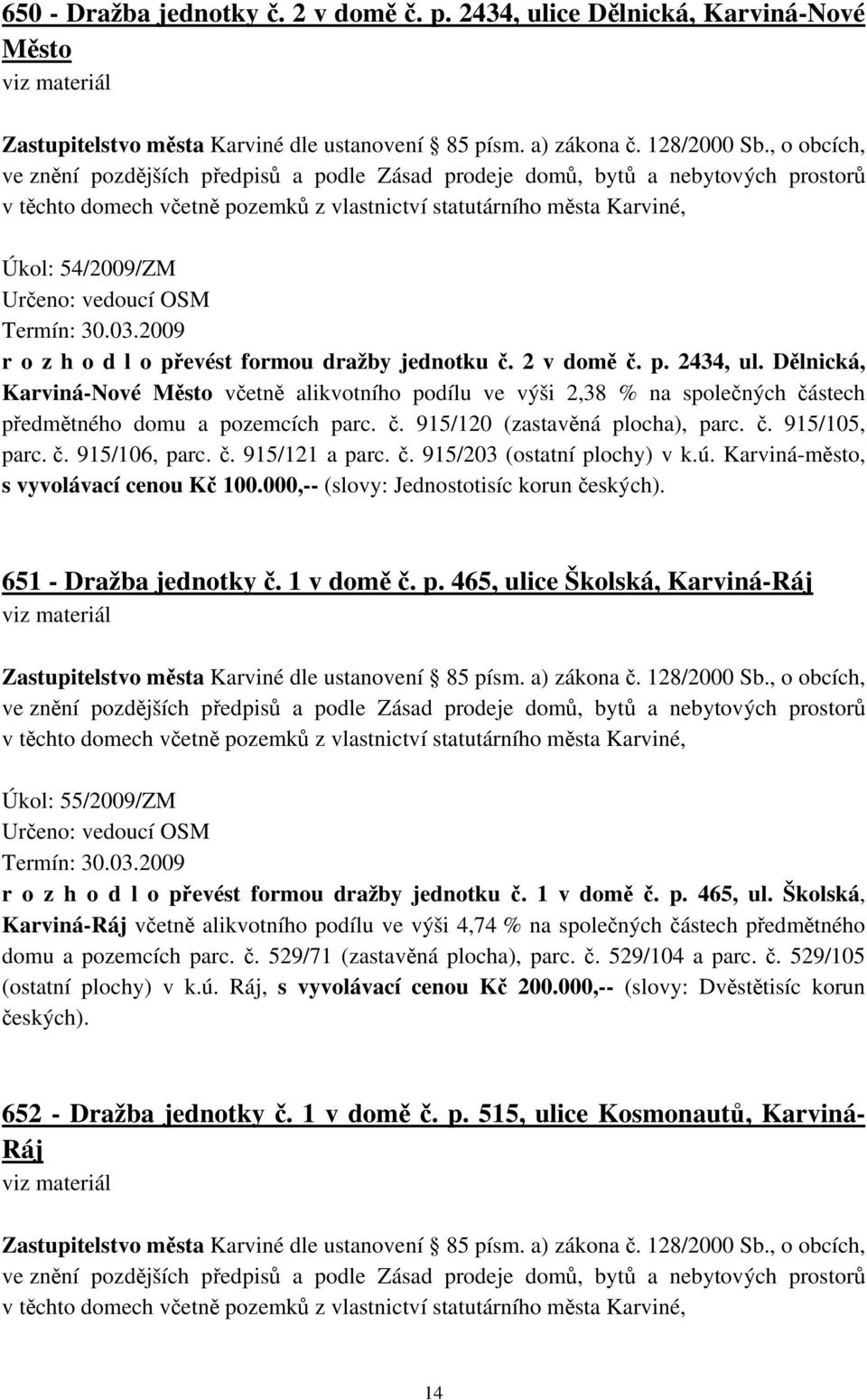 vedoucí OSM Termín: 30.03.2009 r o z h o d l o převést formou dražby jednotku č. 2 v domě č. p. 2434, ul.