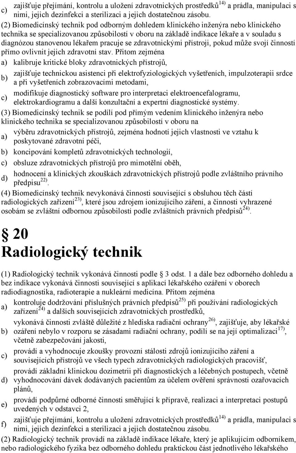 lékařem pracuje se zdravotnickými přístroji, pokud může svojí činností přímo ovlivnit jejich zdravotní stav.