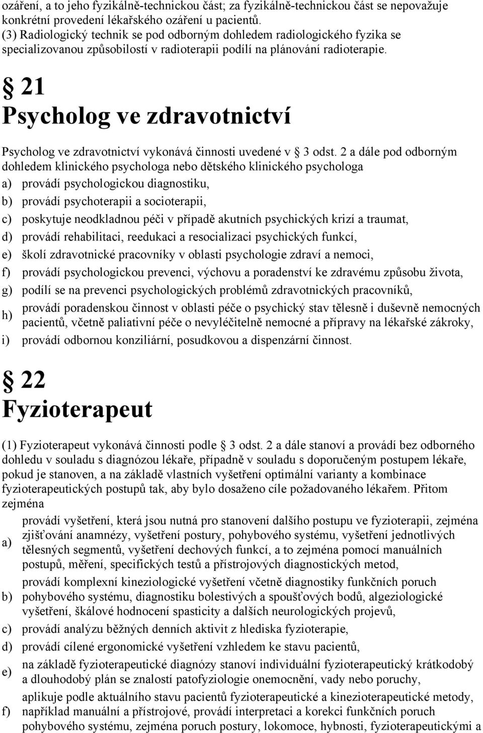 21 Psycholog ve zdravotnictví Psycholog ve zdravotnictví vykonává činnosti uvedené v 3 odst.