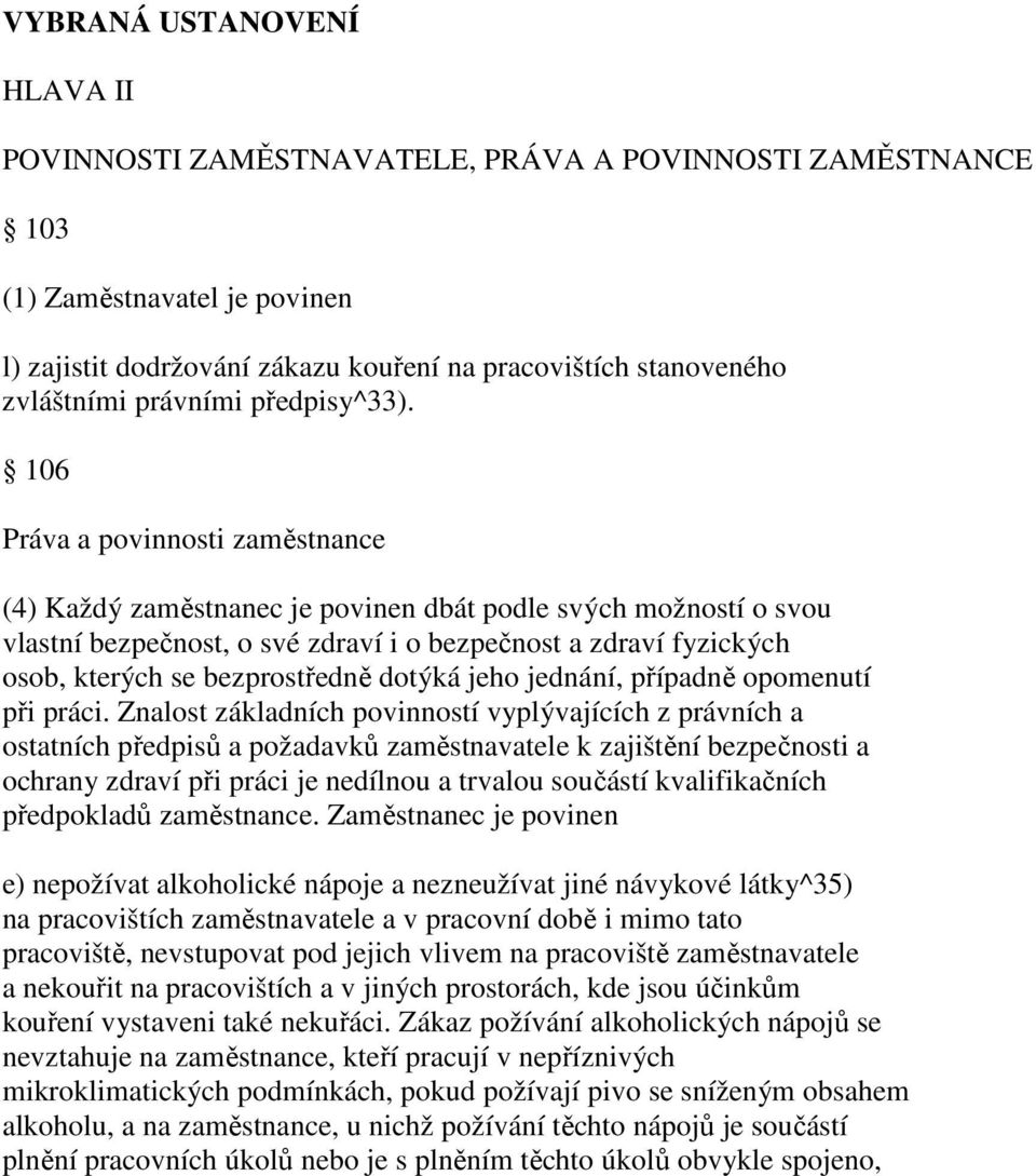 106 Práva a povinnosti zaměstnance (4) Každý zaměstnanec je povinen dbát podle svých možností o svou vlastní bezpečnost, o své zdraví i o bezpečnost a zdraví fyzických osob, kterých se bezprostředně