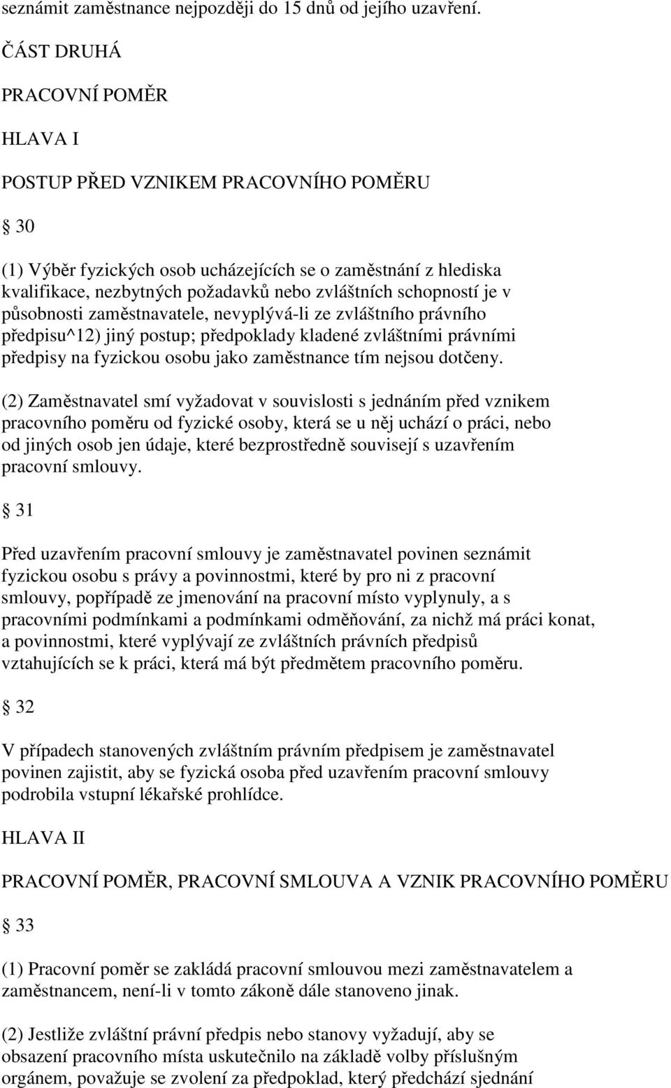 schopností je v působnosti zaměstnavatele, nevyplývá-li ze zvláštního právního předpisu^12) jiný postup; předpoklady kladené zvláštními právními předpisy na fyzickou osobu jako zaměstnance tím nejsou