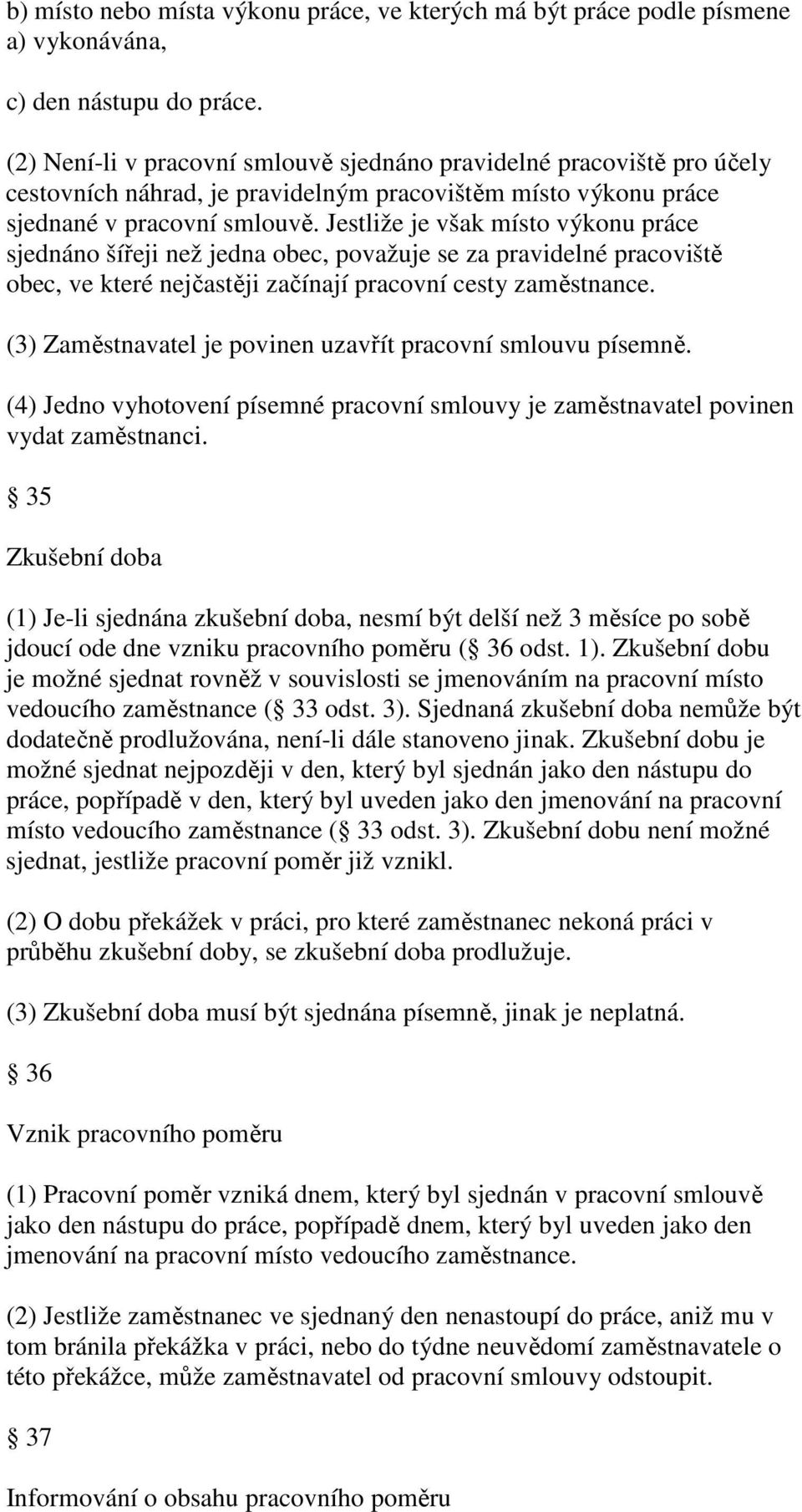 Jestliže je však místo výkonu práce sjednáno šířeji než jedna obec, považuje se za pravidelné pracoviště obec, ve které nejčastěji začínají pracovní cesty zaměstnance.