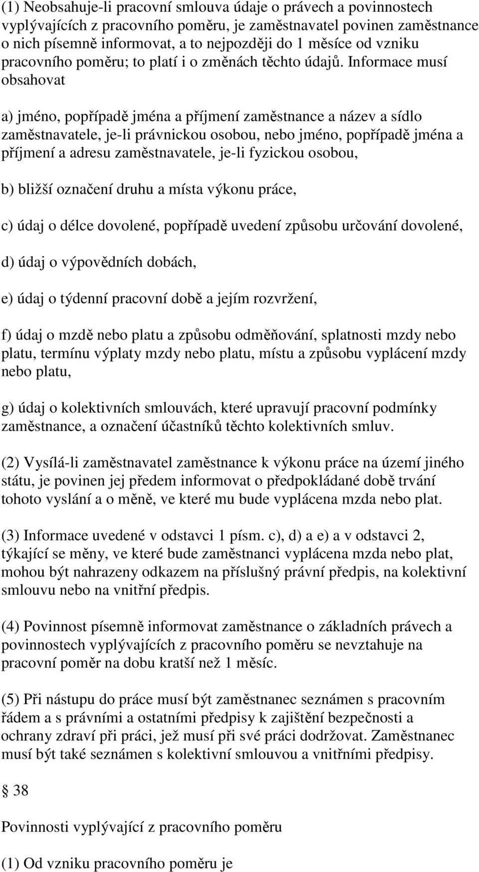 Informace musí obsahovat a) jméno, popřípadě jména a příjmení zaměstnance a název a sídlo zaměstnavatele, je-li právnickou osobou, nebo jméno, popřípadě jména a příjmení a adresu zaměstnavatele,