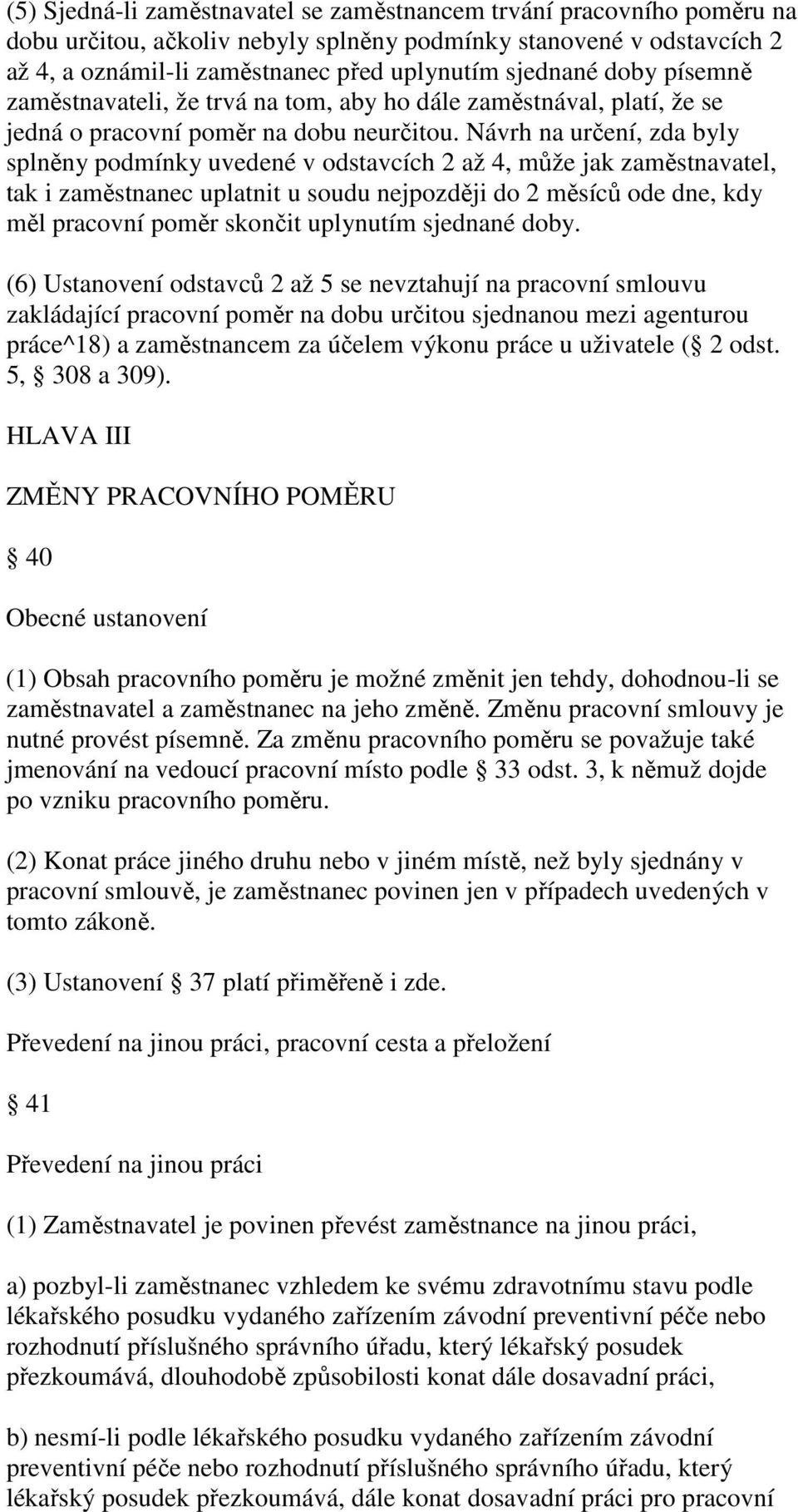 Návrh na určení, zda byly splněny podmínky uvedené v odstavcích 2 až 4, může jak zaměstnavatel, tak i zaměstnanec uplatnit u soudu nejpozději do 2 měsíců ode dne, kdy měl pracovní poměr skončit