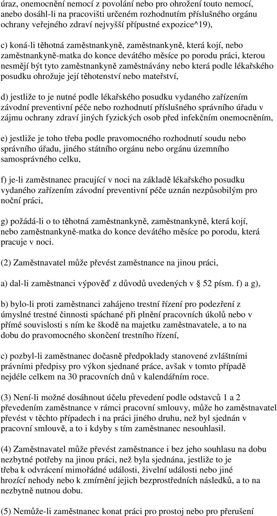 lékařského posudku ohrožuje její těhotenství nebo mateřství, d) jestliže to je nutné podle lékařského posudku vydaného zařízením závodní preventivní péče nebo rozhodnutí příslušného správního úřadu v