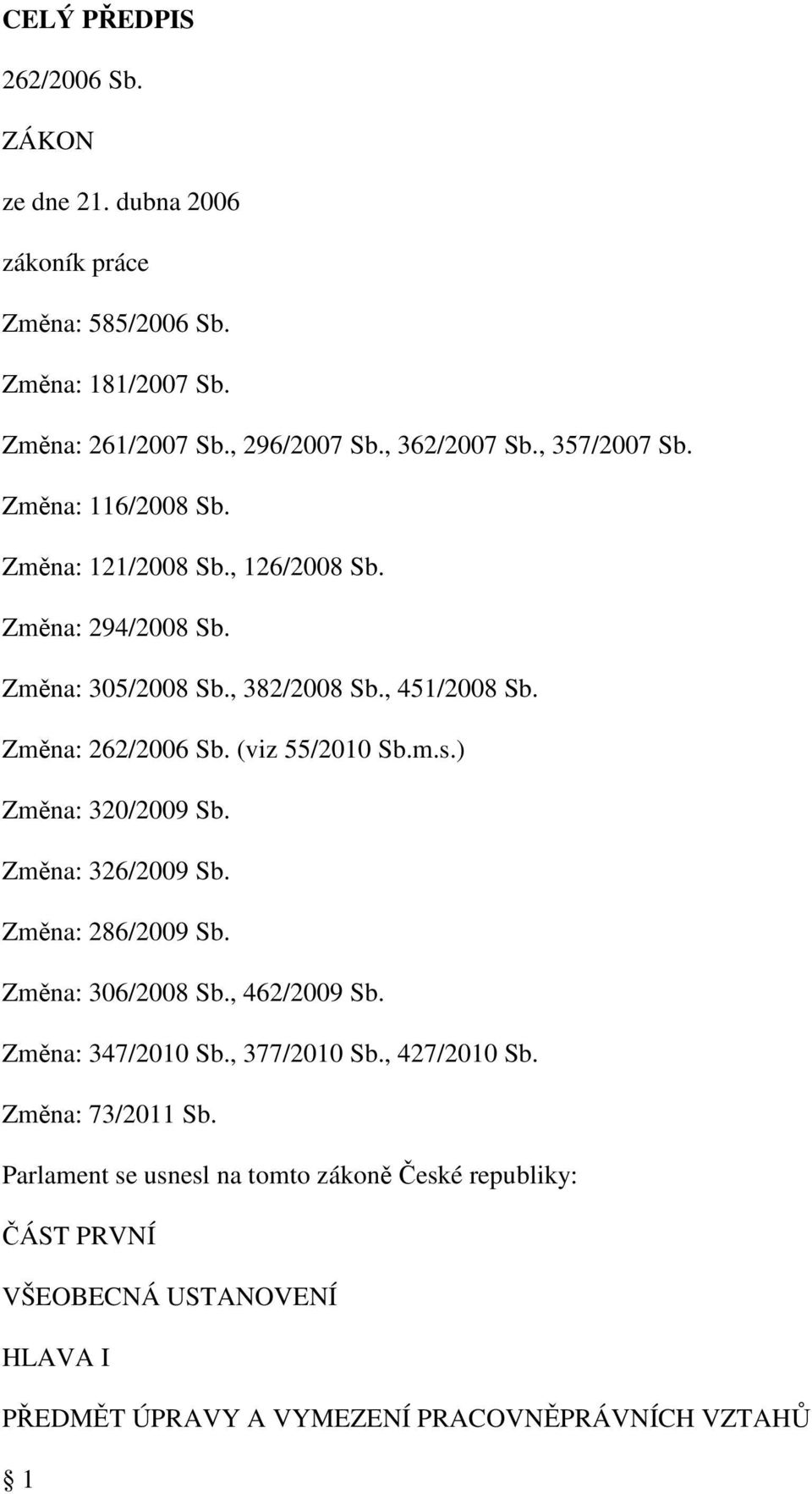 (viz 55/2010 Sb.m.s.) Změna: 320/2009 Sb. Změna: 326/2009 Sb. Změna: 286/2009 Sb. Změna: 306/2008 Sb., 462/2009 Sb. Změna: 347/2010 Sb., 377/2010 Sb.