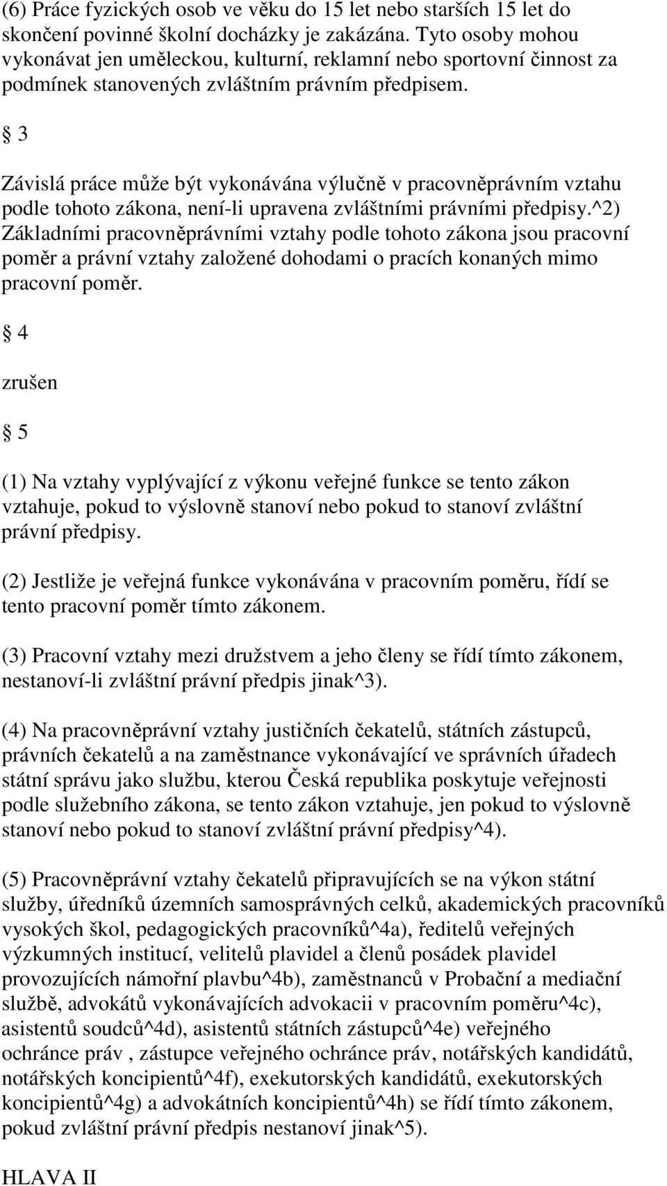 3 Závislá práce může být vykonávána výlučně v pracovněprávním vztahu podle tohoto zákona, není-li upravena zvláštními právními předpisy.