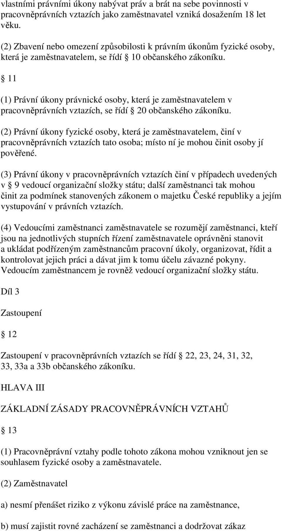 11 (1) Právní úkony právnické osoby, která je zaměstnavatelem v pracovněprávních vztazích, se řídí 20 občanského zákoníku.