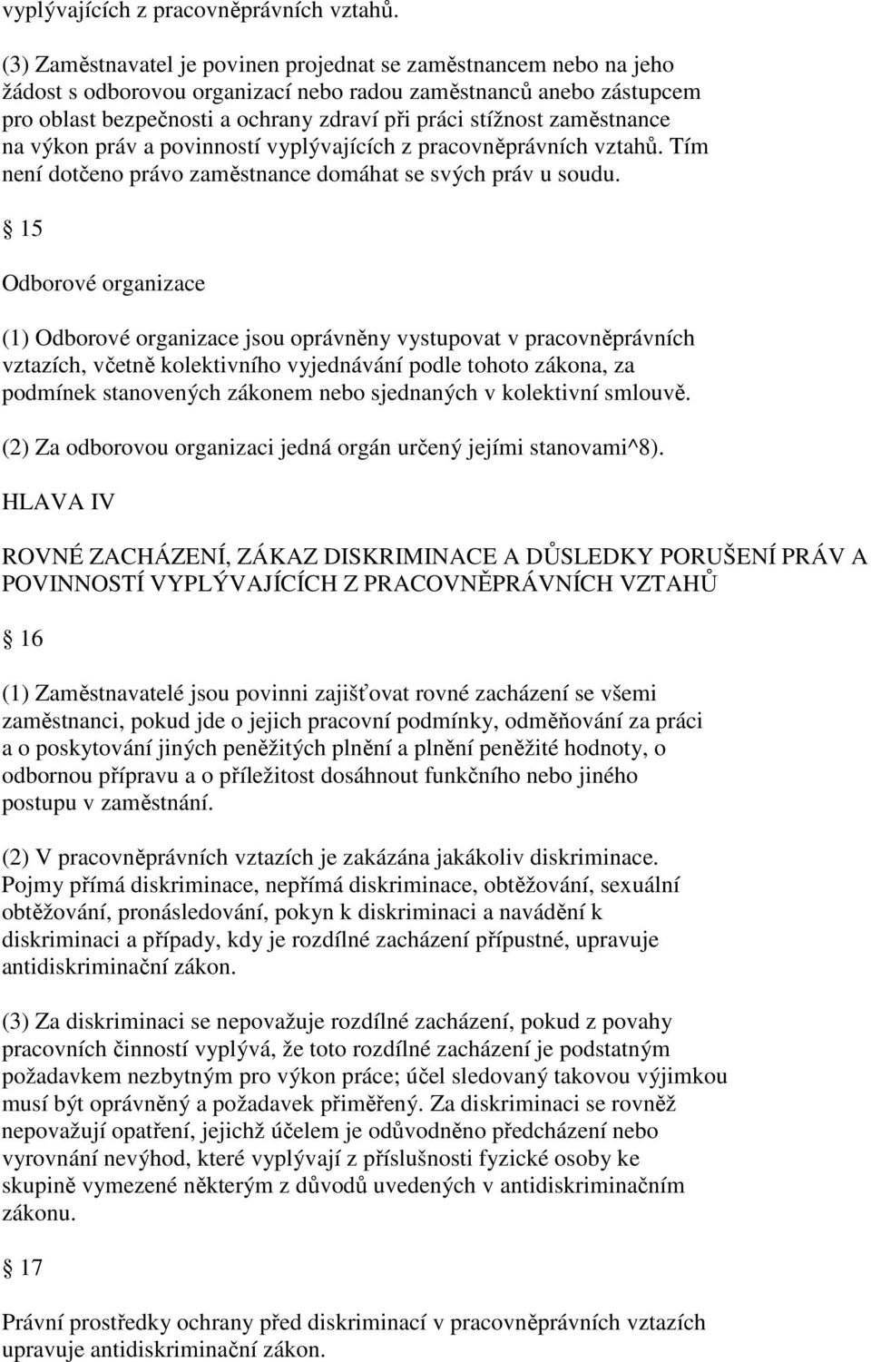 zaměstnance na výkon práv a povinností  Tím není dotčeno právo zaměstnance domáhat se svých práv u soudu.