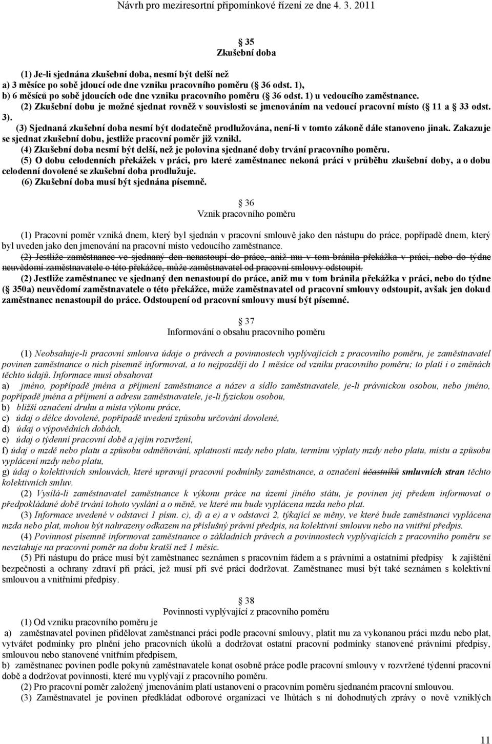 (2) Zkušební dobu je možné sjednat rovněž v souvislosti se jmenováním na vedoucí pracovní místo ( 11 a 33 odst. 3).