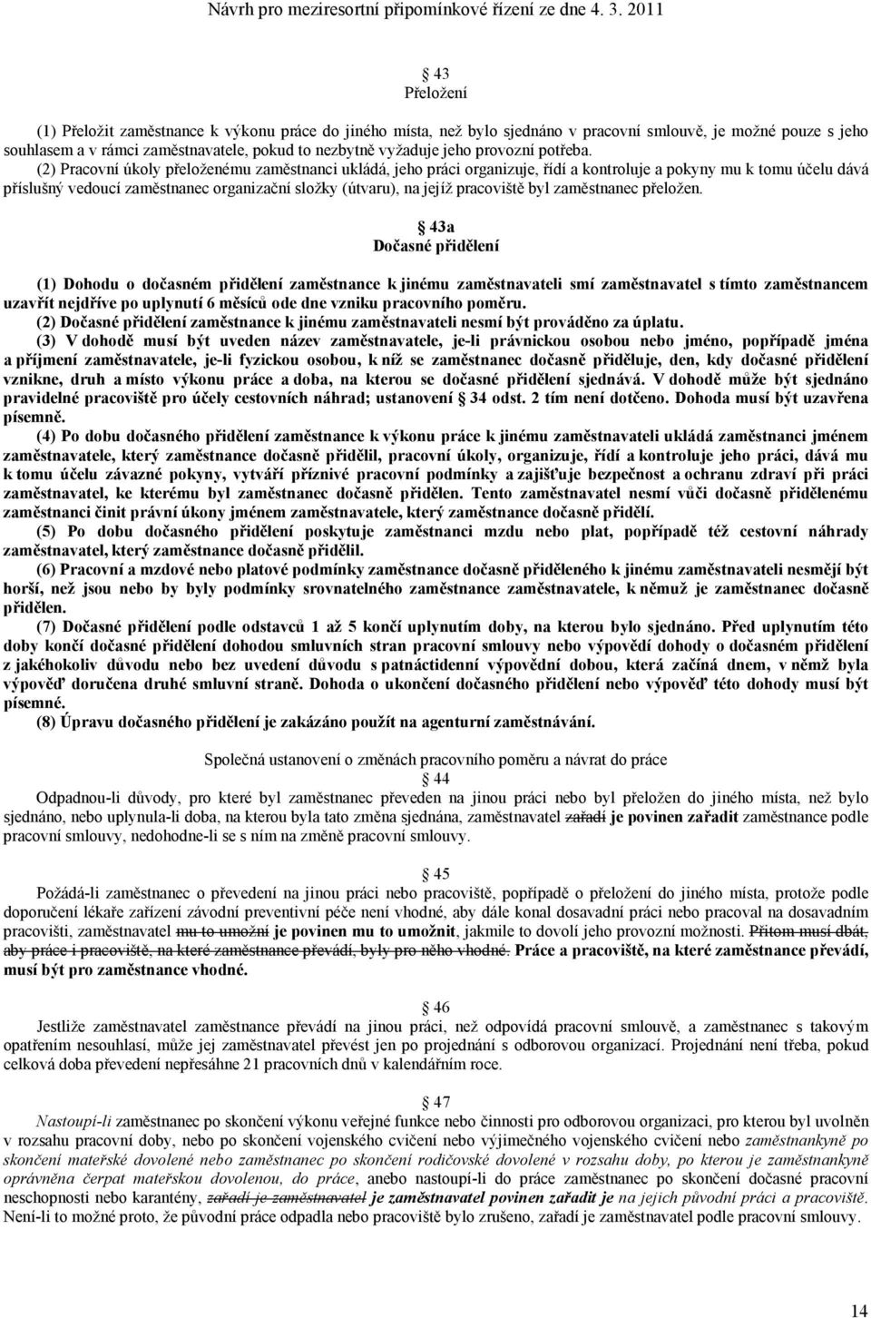 (2) Pracovní úkoly přeloženému zaměstnanci ukládá, jeho práci organizuje, řídí a kontroluje a pokyny mu k tomu účelu dává příslušný vedoucí zaměstnanec organizační složky (útvaru), na jejíž