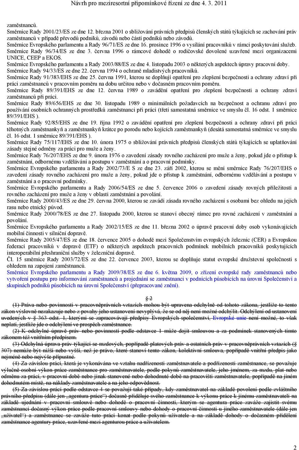 Směrnice Evropského parlamentu a Rady 96/71/ES ze dne 16. prosince 1996 o vysílání pracovníků v rámci poskytování služeb. Směrnice Rady 96/34/ES ze dne 3.