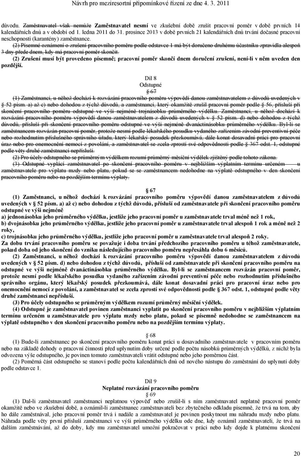 (2) Písemné oznámení o zrušení pracovního poměru podle odstavce 1 má být doručeno druhému účastníku zpravidla alespoň 3 dny přede dnem, kdy má pracovní poměr skončit.