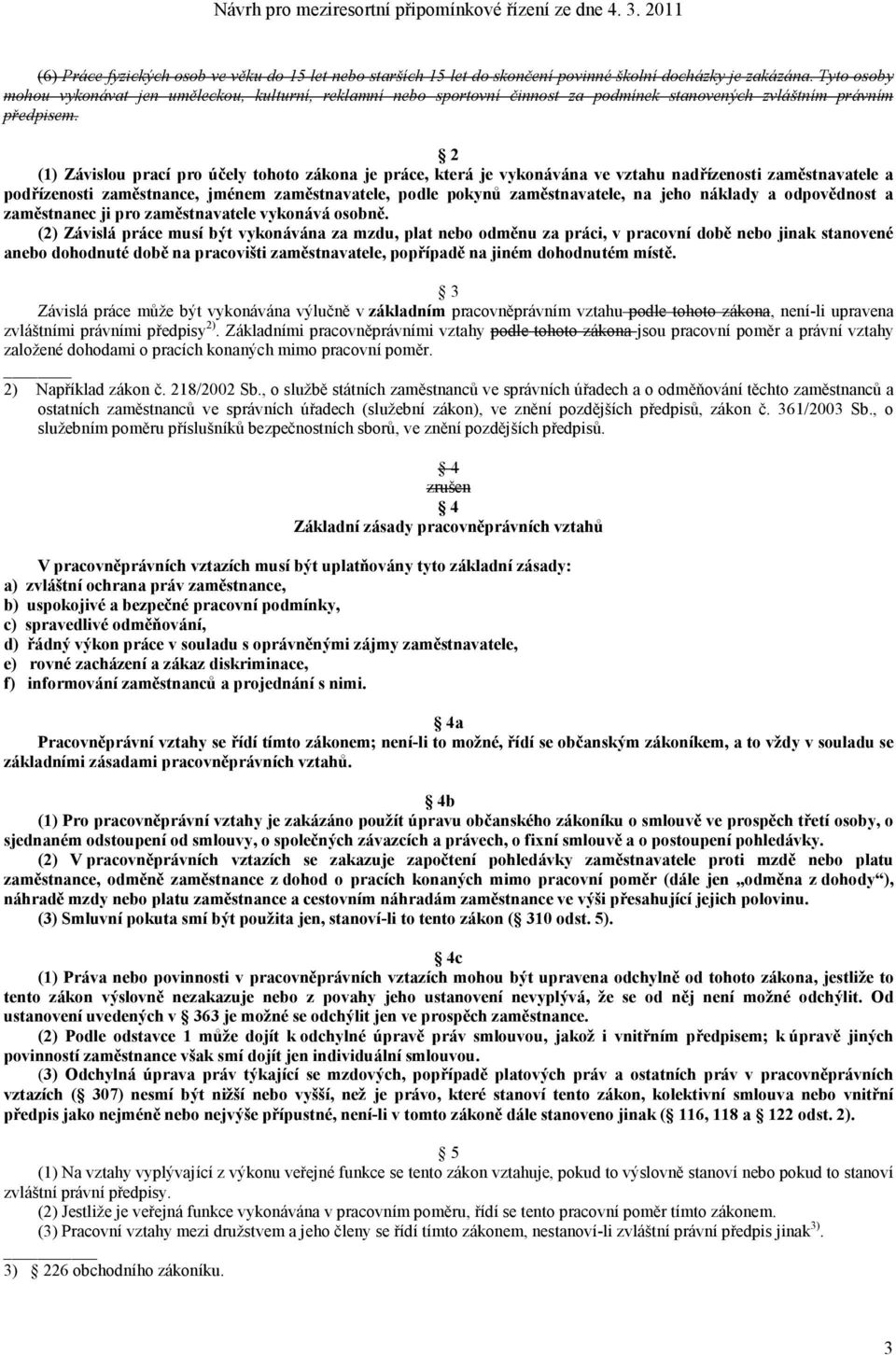 2 (1) Závislou prací pro účely tohoto zákona je práce, která je vykonávána ve vztahu nadřízenosti zaměstnavatele a podřízenosti zaměstnance, jménem zaměstnavatele, podle pokynů zaměstnavatele, na