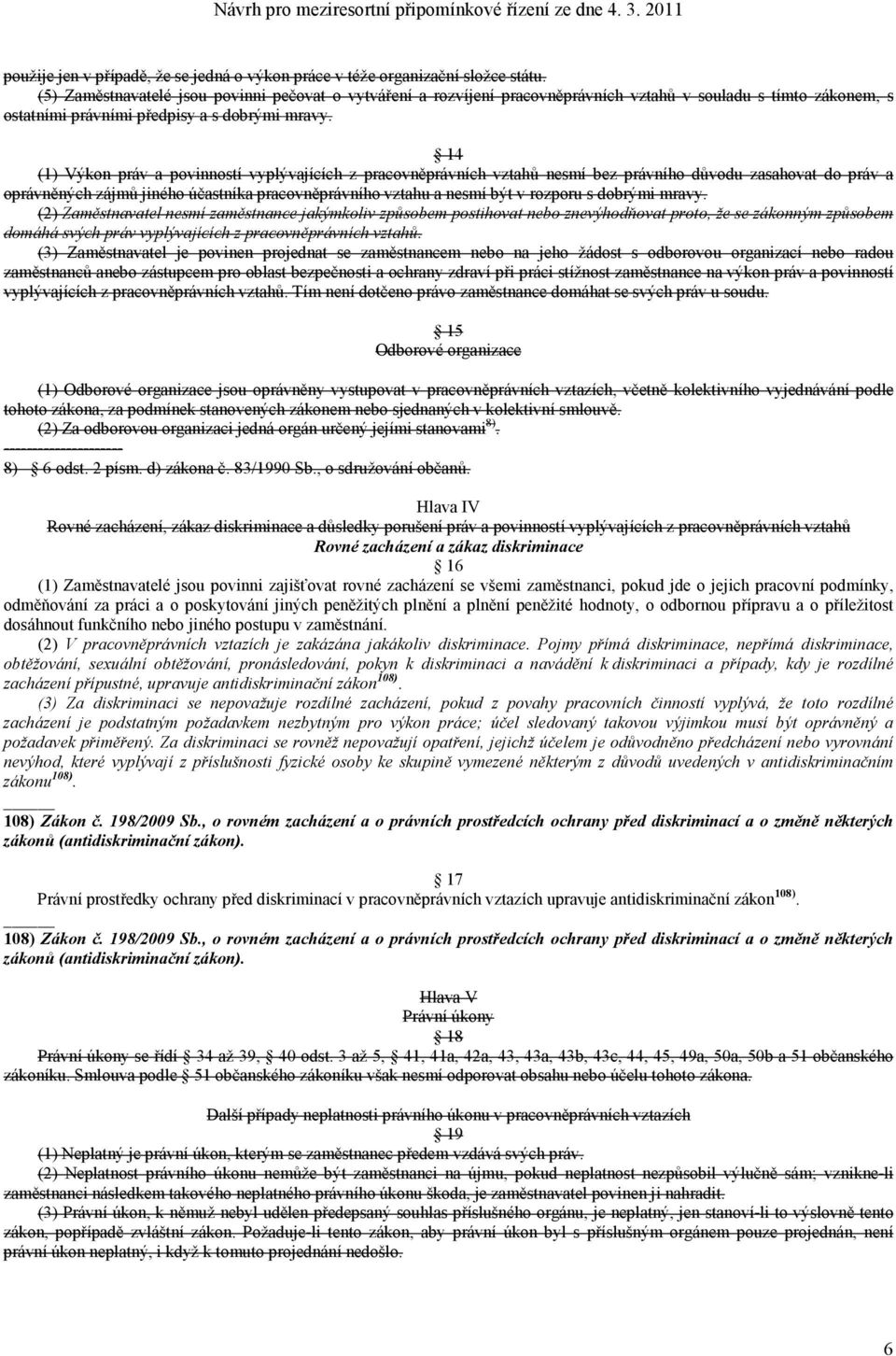 14 (1) Výkon práv a povinností vyplývajících z pracovněprávních vztahů nesmí bez právního důvodu zasahovat do práv a oprávněných zájmů jiného účastníka pracovněprávního vztahu a nesmí být v rozporu s