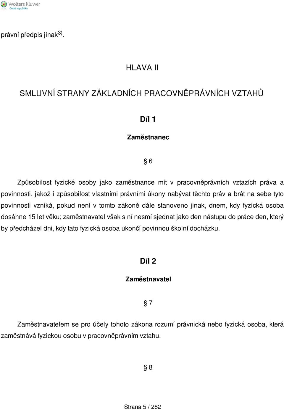 i způsobilost vlastními právními úkony nabývat těchto práv a brát na sebe tyto povinnosti vzniká, pokud není v tomto zákoně dále stanoveno jinak, dnem, kdy fyzická osoba dosáhne 15