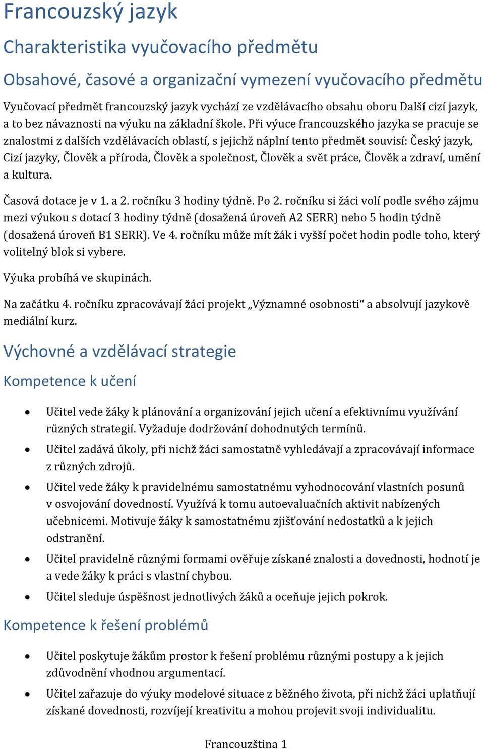 Při výuce francouzského jazyka se pracuje se znalostmi z dalších vzdělávacích oblastí, s jejichž náplní tento předmět souvisí: Český jazyk, Cizí jazyky, Člověk a příroda, Člověk a společnost, Člověk