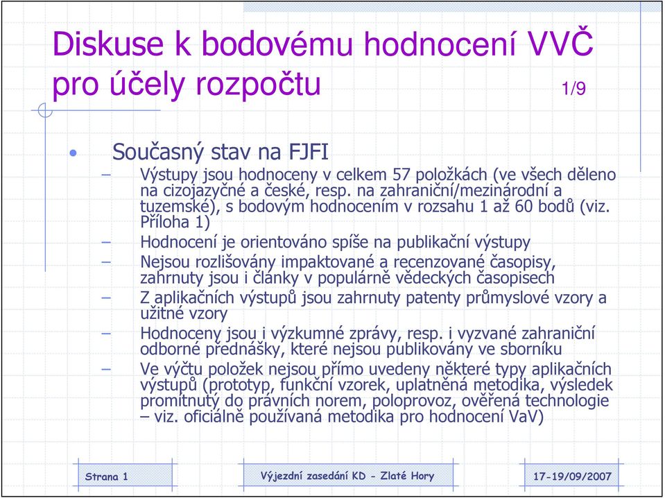 Příloha 1) Hodnocení je orientováno spíše na publikační výstupy Nejsou rozlišovány impaktované a recenzované časopisy, zahrnuty jsou i články v populárně vědeckých časopisech Z aplikačních výstupů